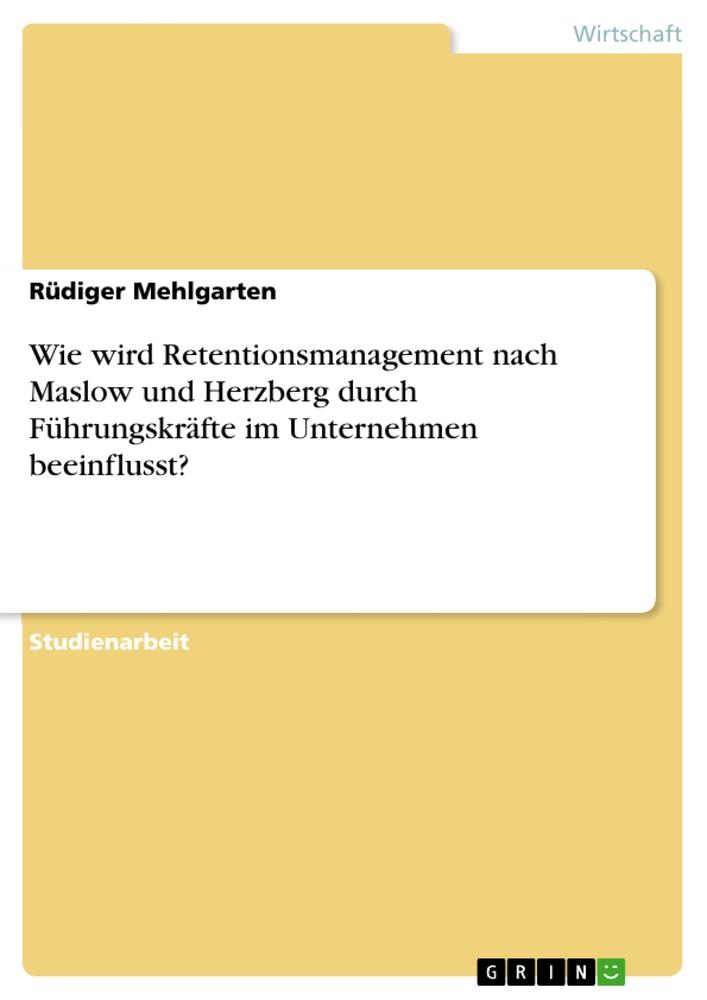 Wie wird Retentionsmanagement nach Maslow und Herzberg durch Führungskräfte im Unternehmen beeinflusst?