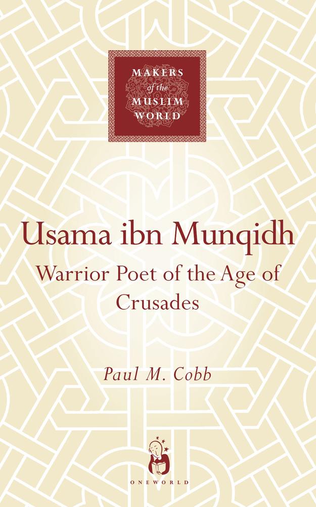 Usama Ibn Munqidh: Warrior Poet of the Age of Crusades