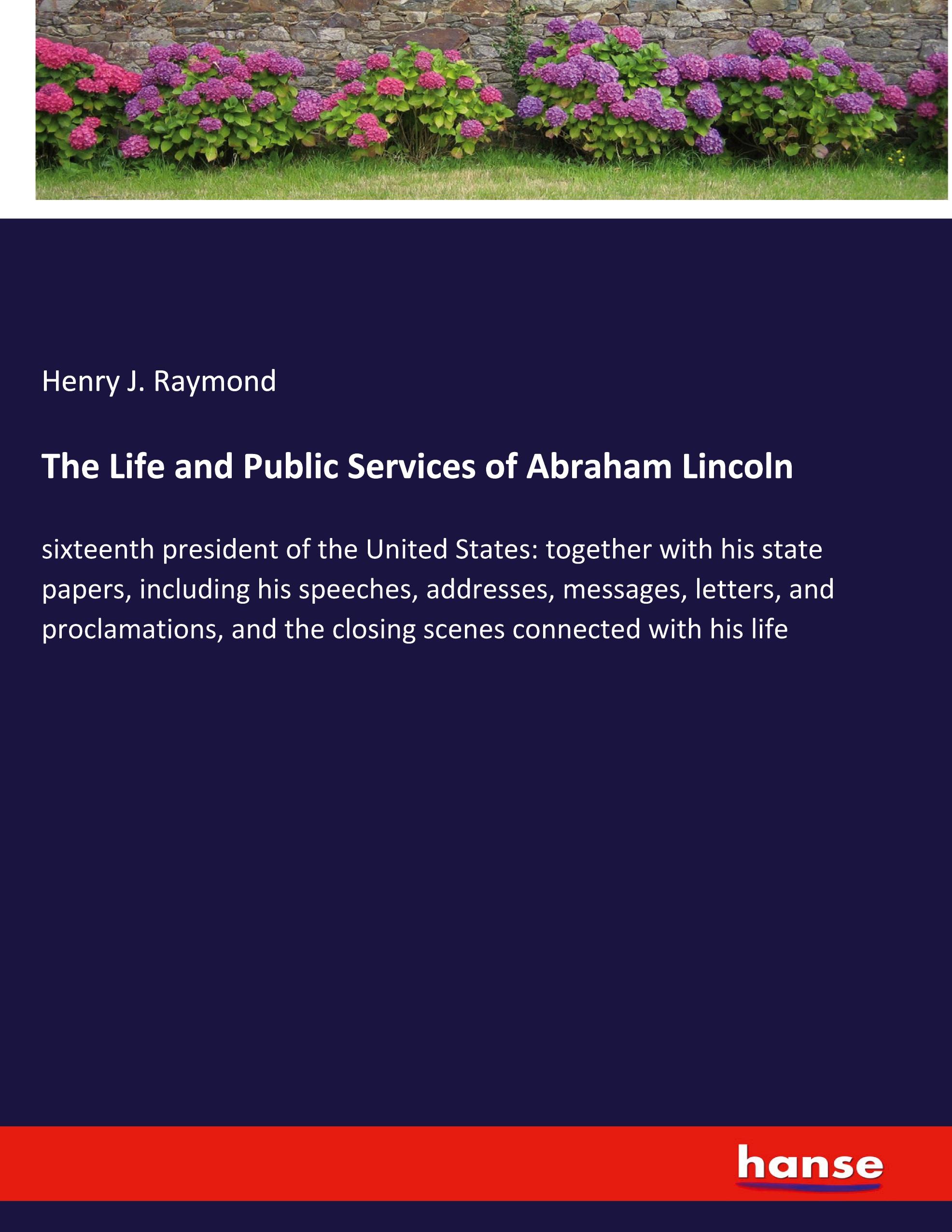 The Life and Public Services of Abraham Lincoln