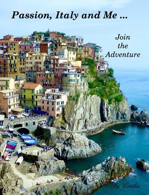 Passion, Italy and Me Join the Adventure by Cecilia