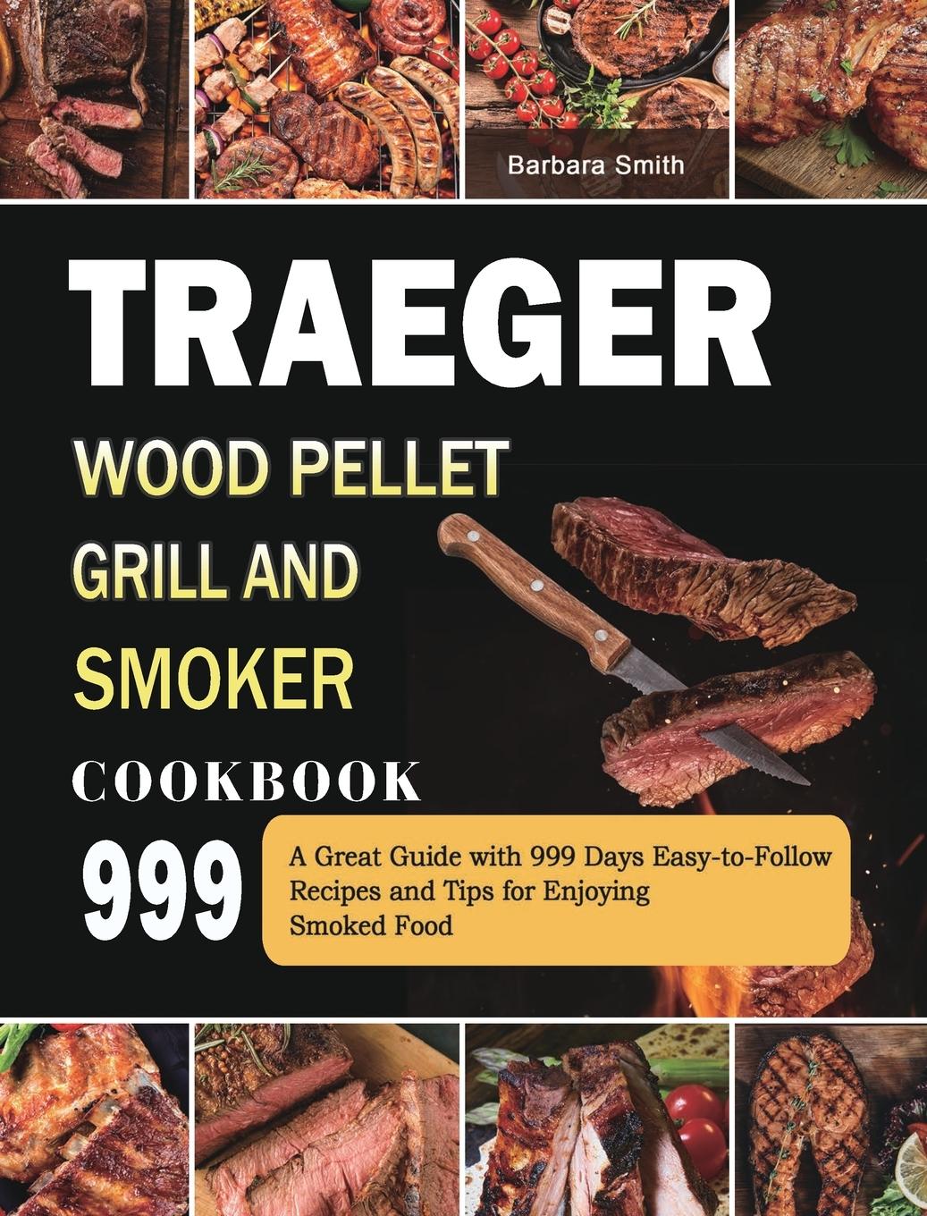 Traeger Wood Pellet Grill and Smoker Cookbook 999