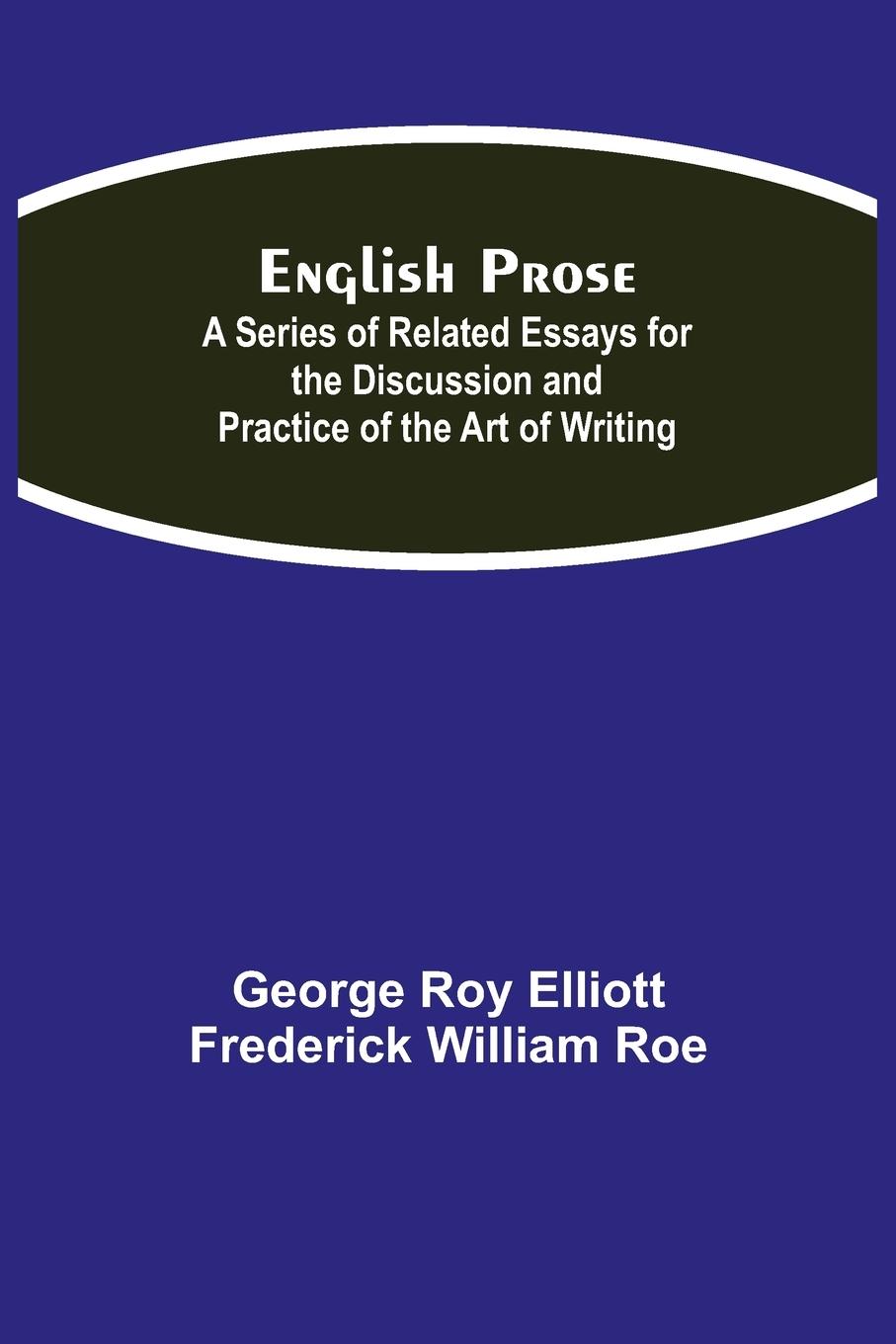 English Prose; A Series of Related Essays for the Discussion and Practice of the Art of Writing