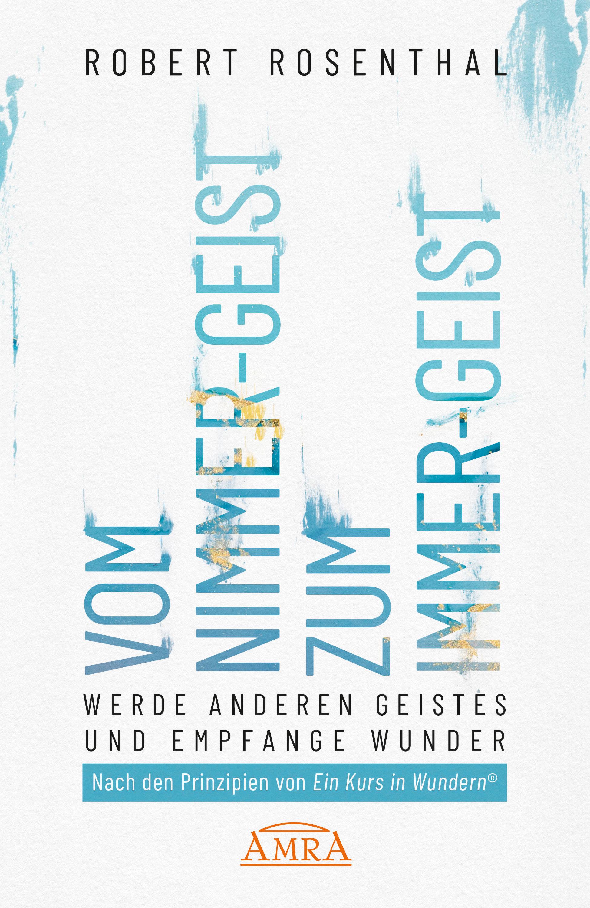 VOM NIMMER-GEIST ZUM IMMER-GEIST. Werde anderen Geistes und empfange Wunder. Nach den Prinzipien von »Ein Kurs in Wundern®«