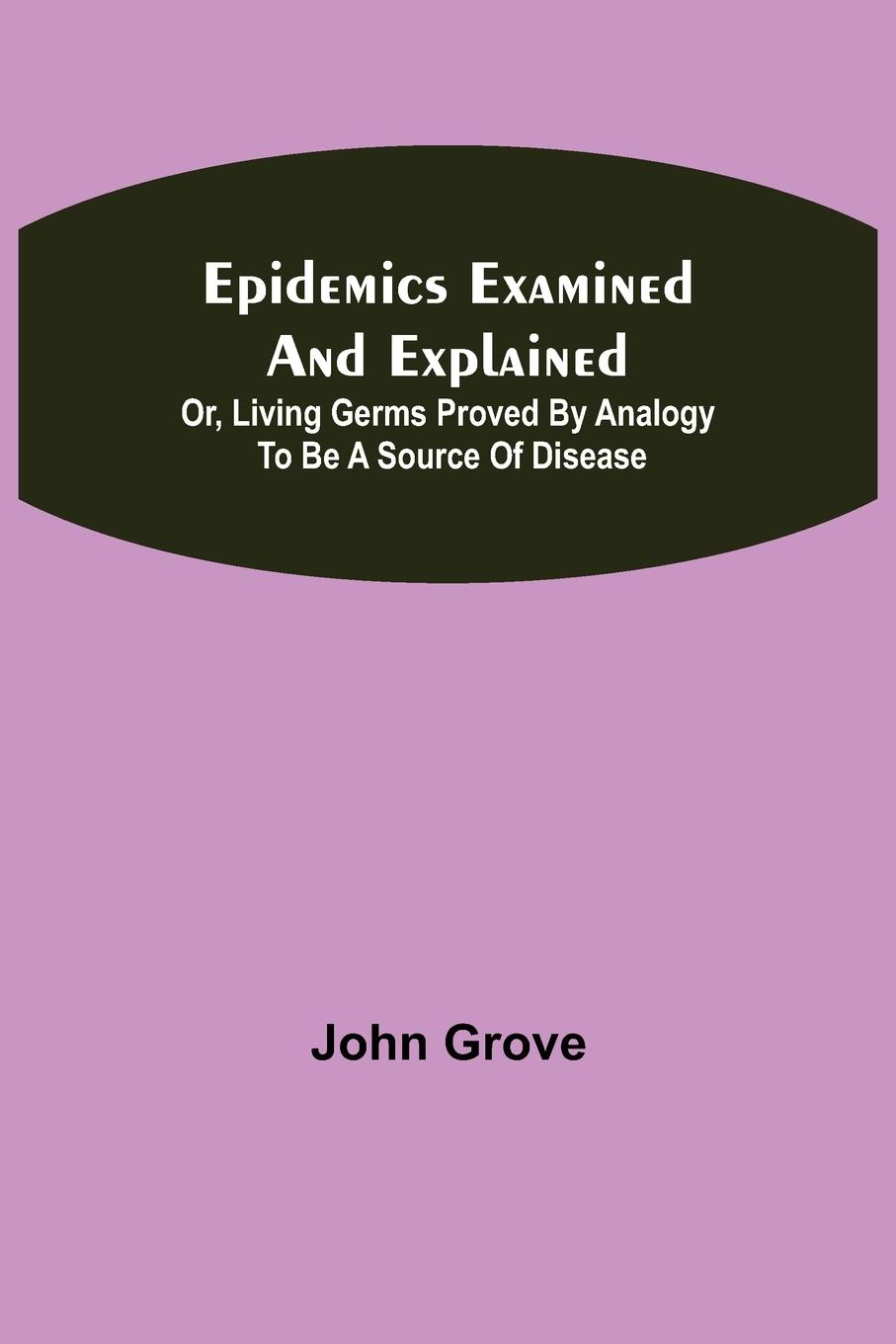 Epidemics Examined and Explained