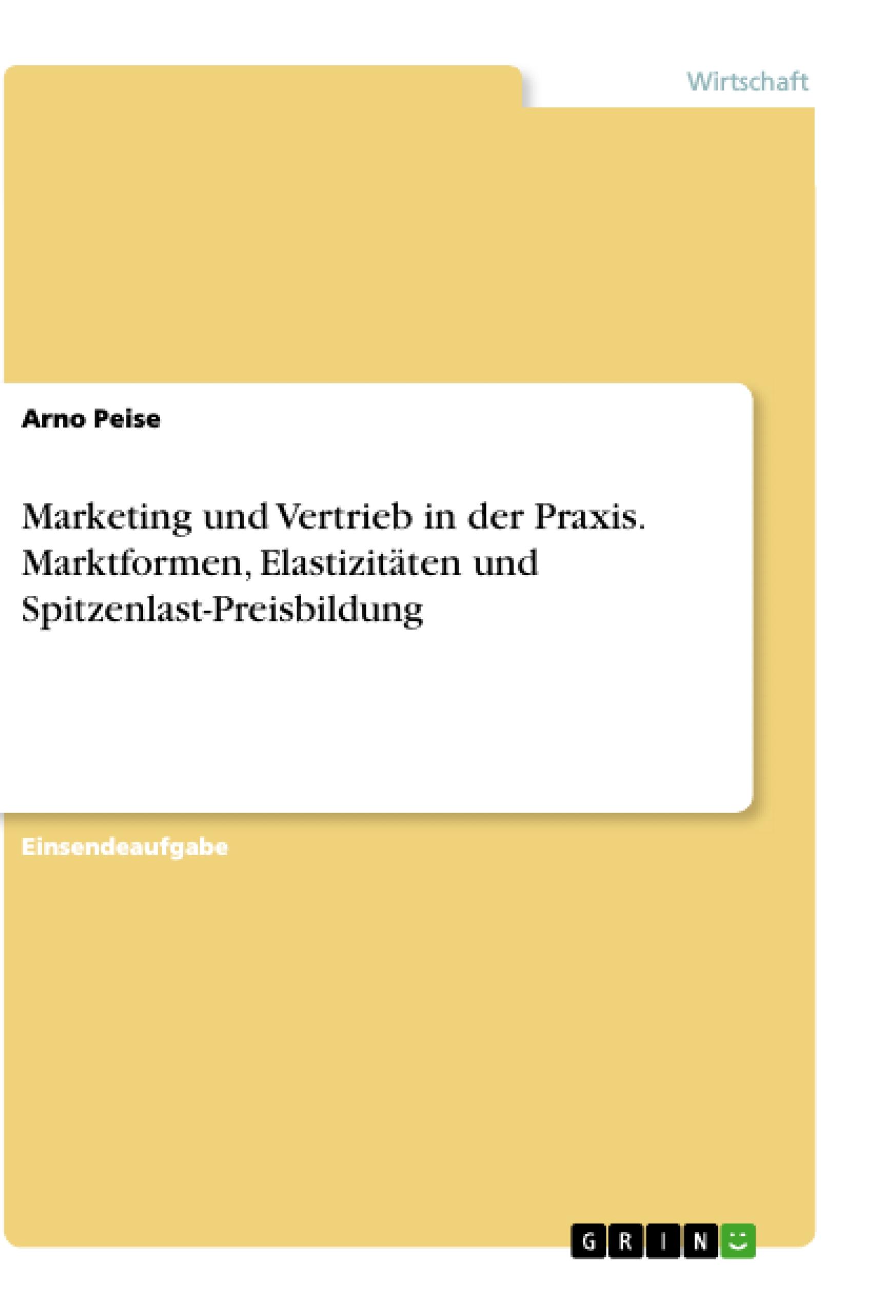 Marketing und Vertrieb in der Praxis. Marktformen, Elastizitäten und Spitzenlast-Preisbildung