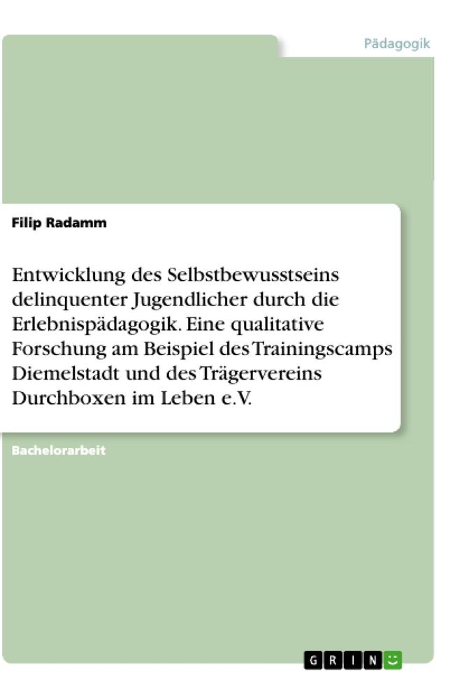 Entwicklung des Selbstbewusstseins delinquenter Jugendlicher durch die Erlebnispädagogik. Eine qualitative Forschung am Beispiel des Trainingscamps Diemelstadt und des Trägervereins Durchboxen im Leben e.V.