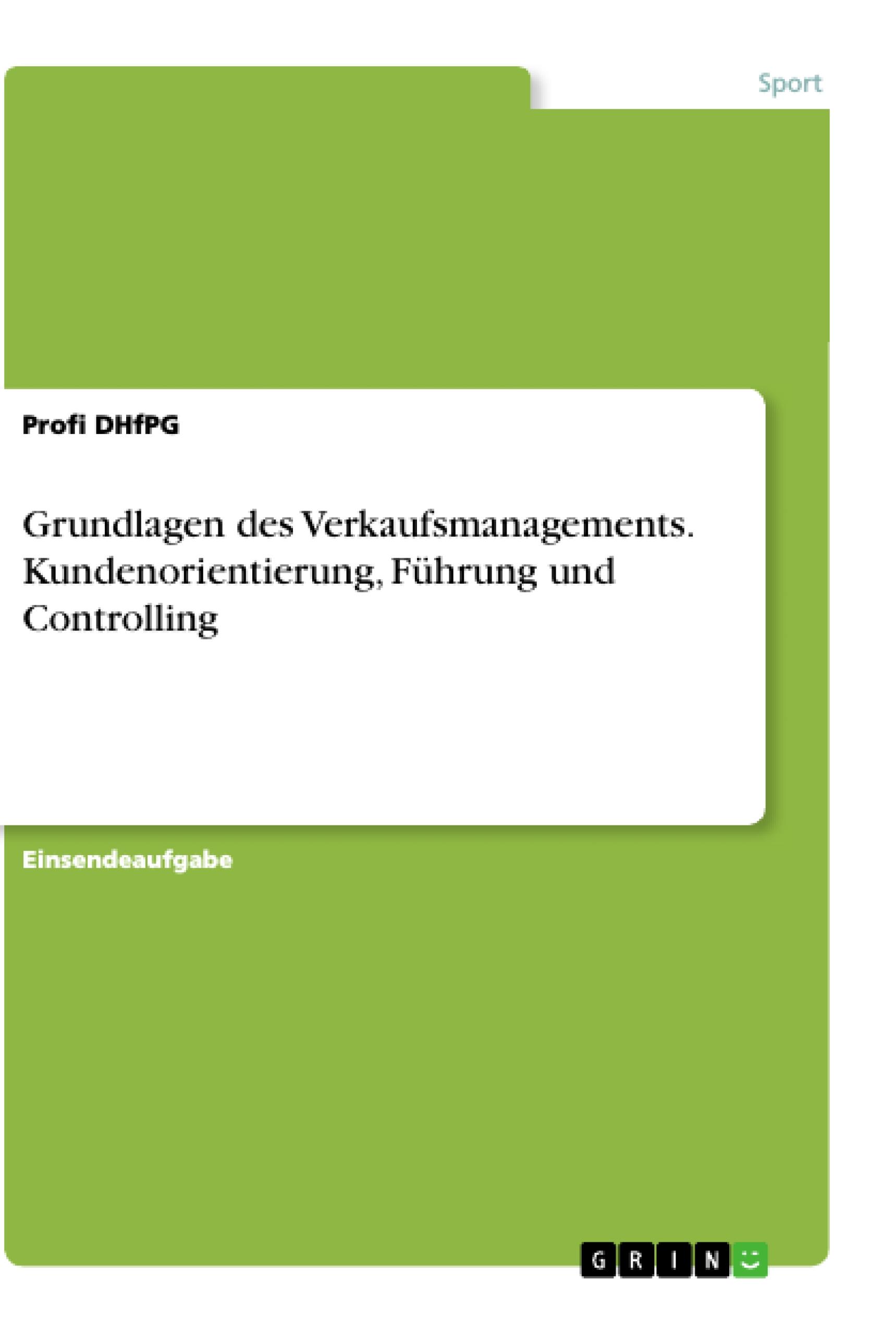 Grundlagen des Verkaufsmanagements. Kundenorientierung, Führung und Controlling