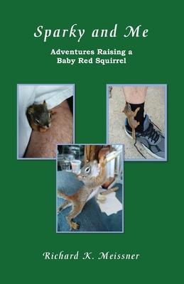 Sparky and Me: Adventures with a Baby Red Squirrel