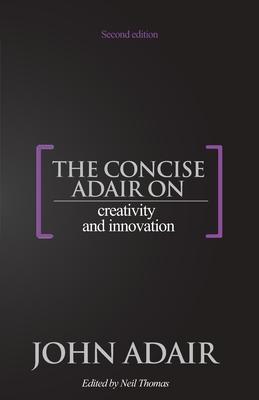 The Concise Adair on Creativity and Innovation