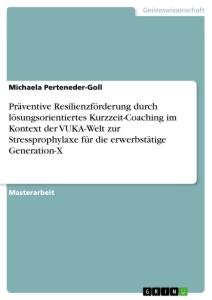 Präventive Resilienzförderung durch lösungsorientiertes Kurzzeit-Coaching im Kontext der VUKA-Welt zur Stressprophylaxe für die erwerbstätige Generation-X