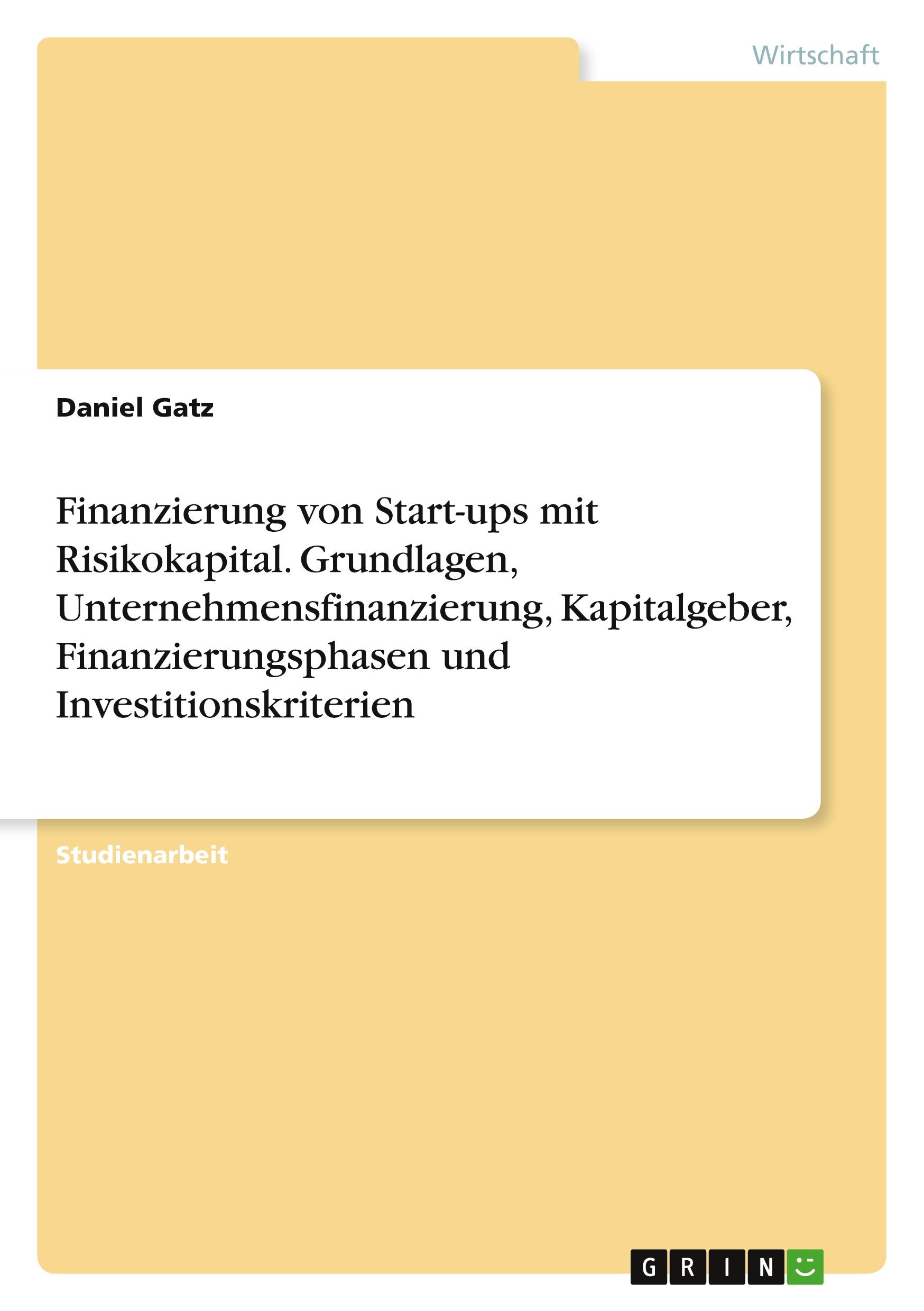 Finanzierung von Start-ups mit Risikokapital. Grundlagen, Unternehmensfinanzierung, Kapitalgeber, Finanzierungsphasen und Investitionskriterien