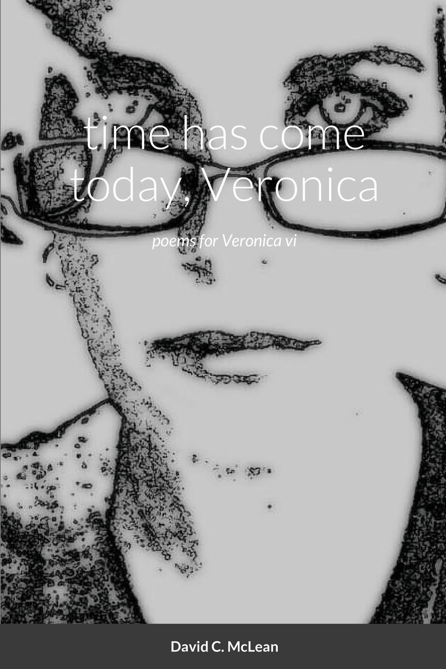 time has come today, Veronica: poems for Veronica vi