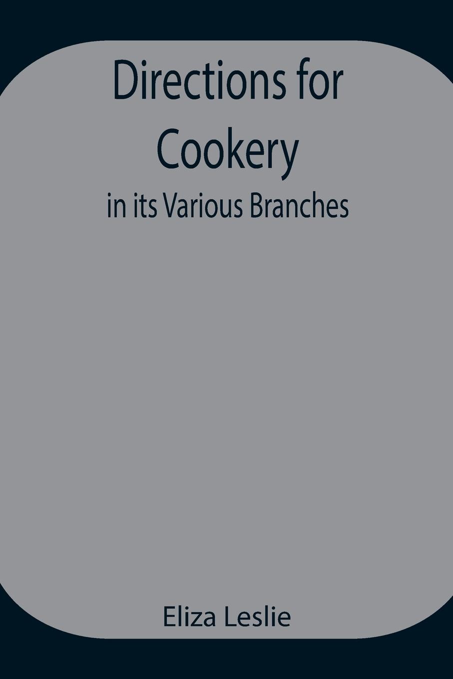 Directions for Cookery, in its Various Branches