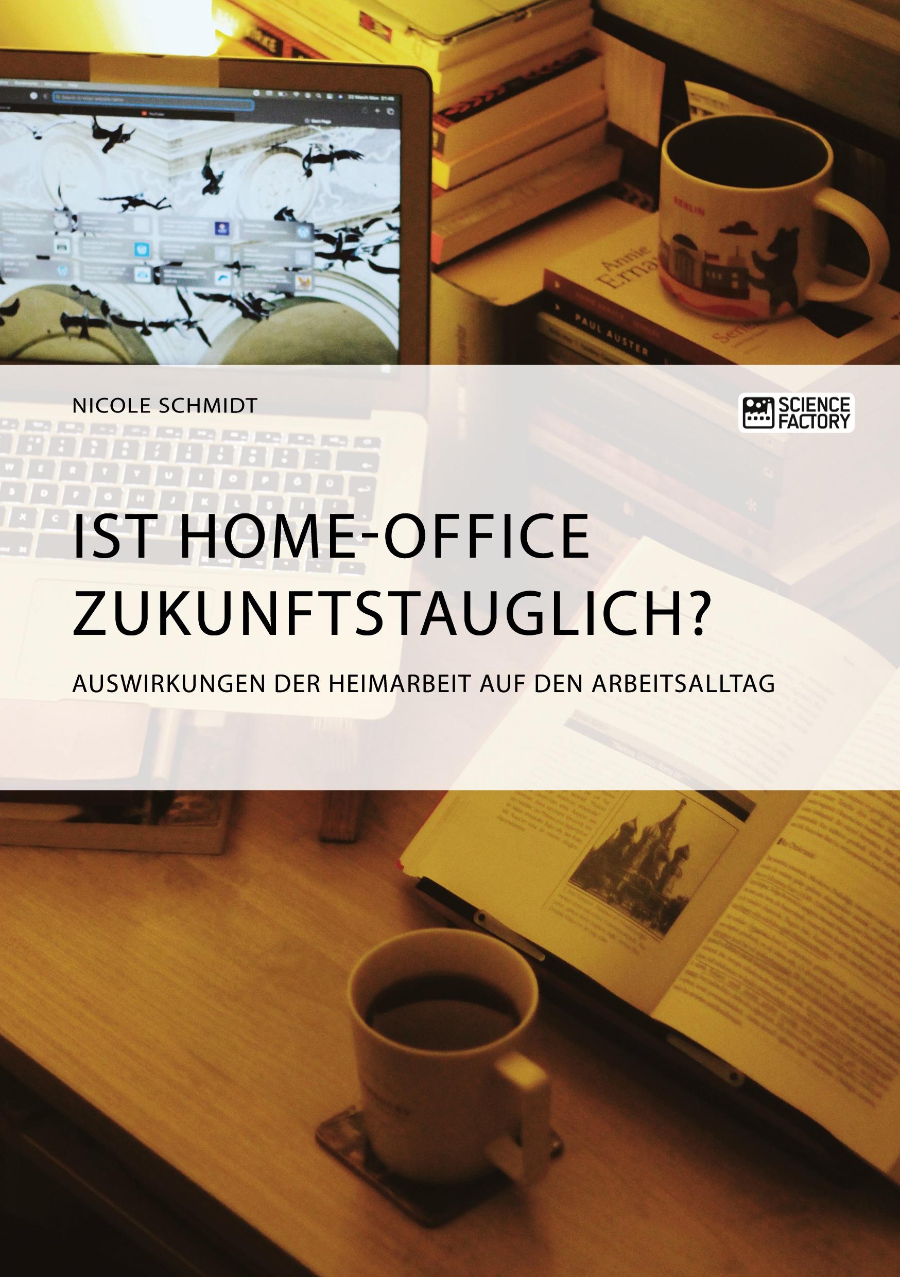 Ist Home-Office zukunftstauglich? Auswirkungen der Heimarbeit auf den Arbeitsalltag