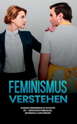 Feminismus verstehen: Warum Feminismus so wichtig ist - Geschlechterrollen, Sexismus & Aufklärung