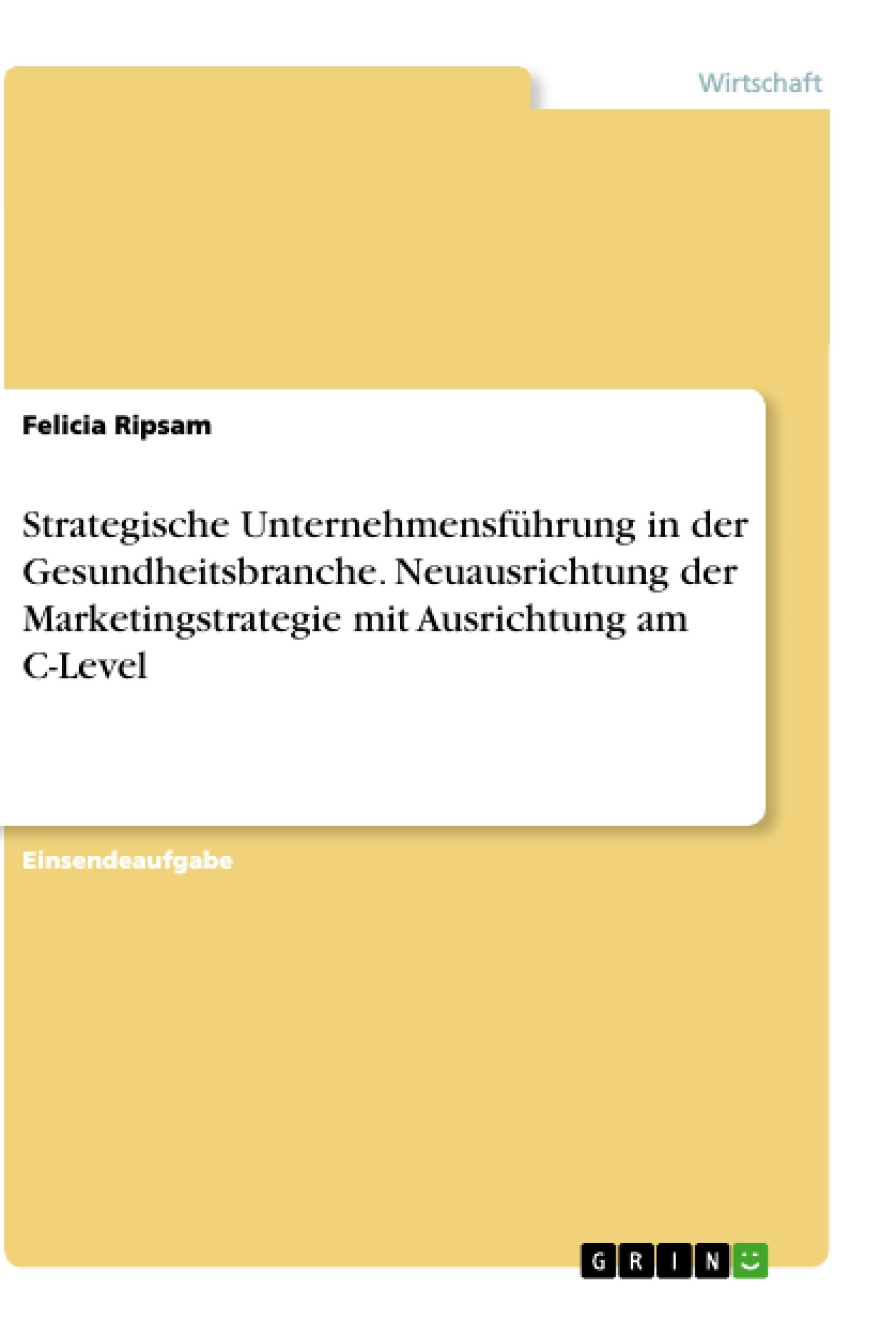 Strategische Unternehmensführung in der Gesundheitsbranche. Neuausrichtung der Marketingstrategie mit Ausrichtung am C-Level