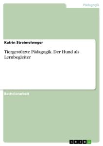 Tiergestützte Pädagogik. Der Hund als Lernbegleiter