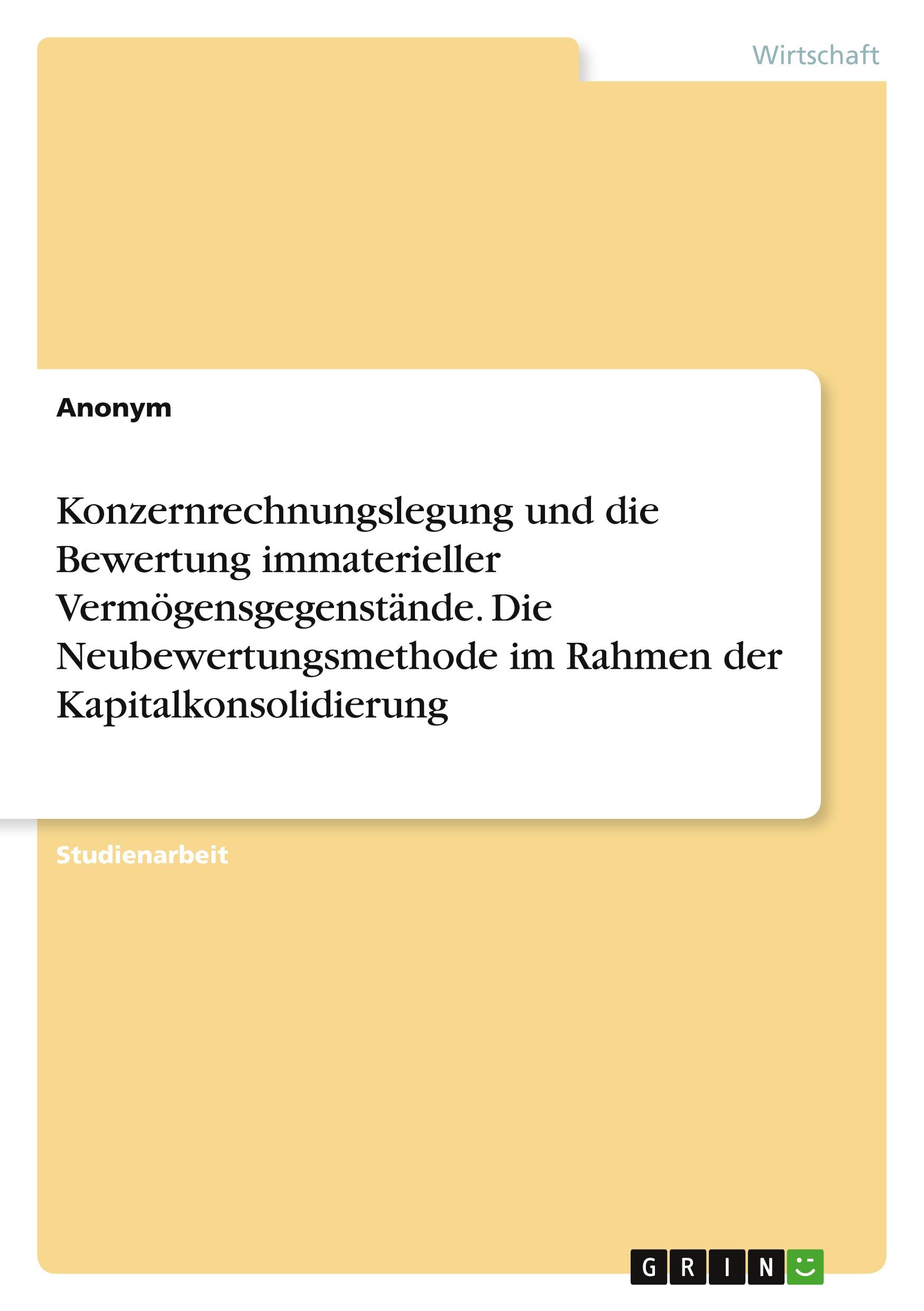 Konzernrechnungslegung und die Bewertung immaterieller Vermögensgegenstände. Die Neubewertungsmethode im Rahmen der Kapitalkonsolidierung