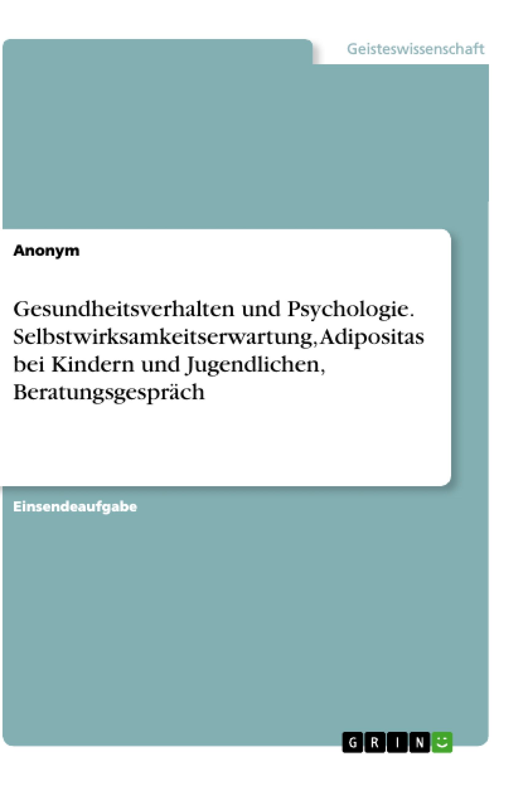 Gesundheitsverhalten und Psychologie. Selbstwirksamkeitserwartung, Adipositas bei Kindern und Jugendlichen, Beratungsgespräch