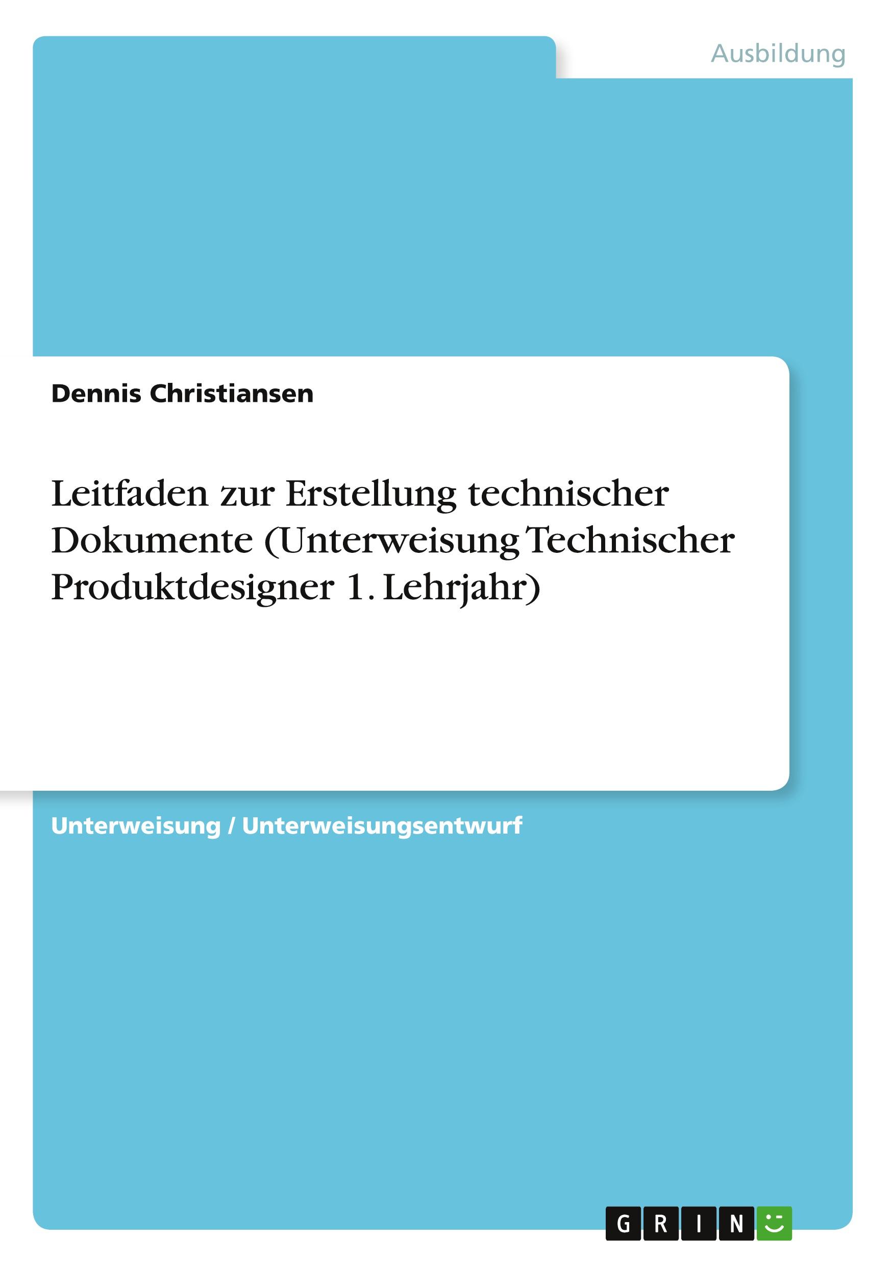 Leitfaden zur Erstellung technischer Dokumente (Unterweisung Technischer Produktdesigner 1. Lehrjahr)