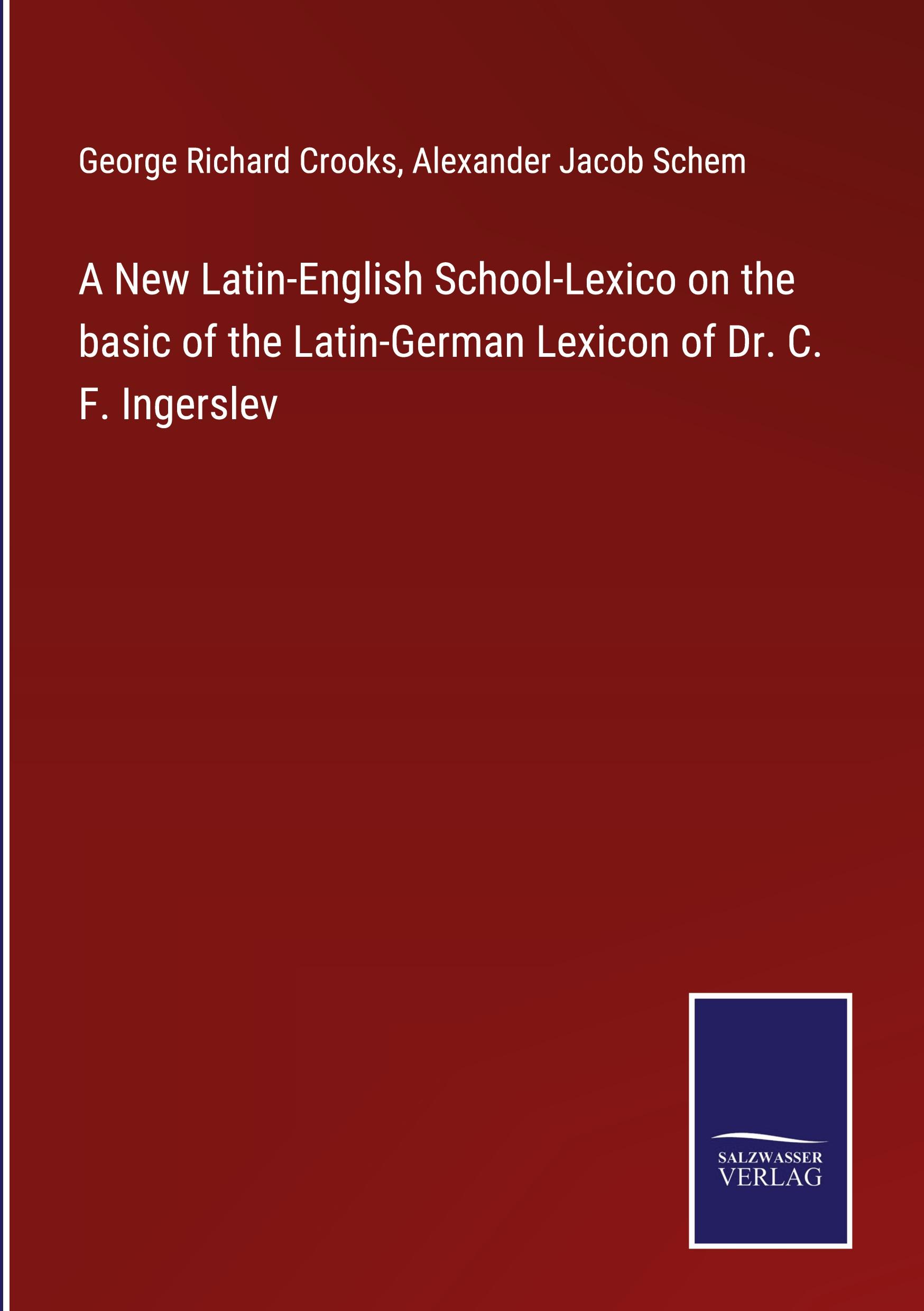 A New Latin-English School-Lexico on the basic of the Latin-German Lexicon of Dr. C. F. Ingerslev