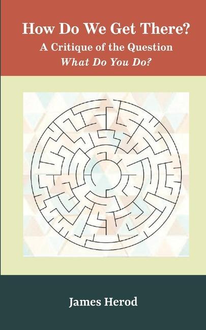 How Do We Get There?: A Critique of the Question 'What Do You Do?'