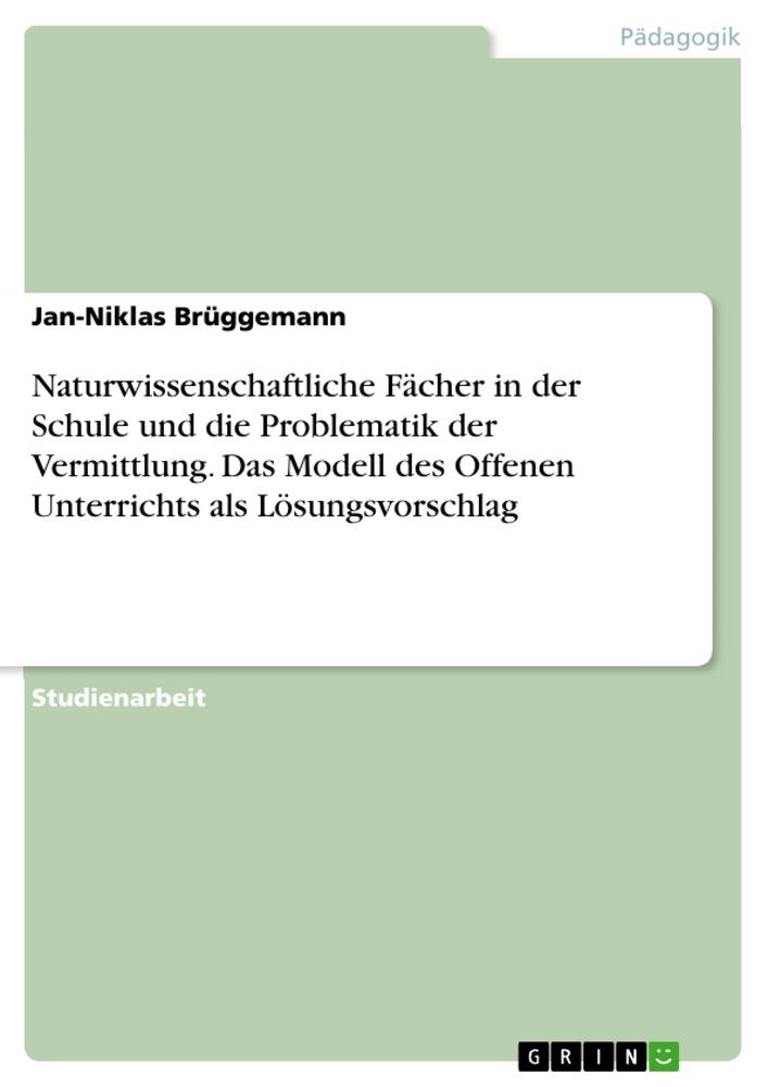 Naturwissenschaftliche Fächer in der Schule und die Problematik der Vermittlung. Das Modell des Offenen Unterrichts als Lösungsvorschlag