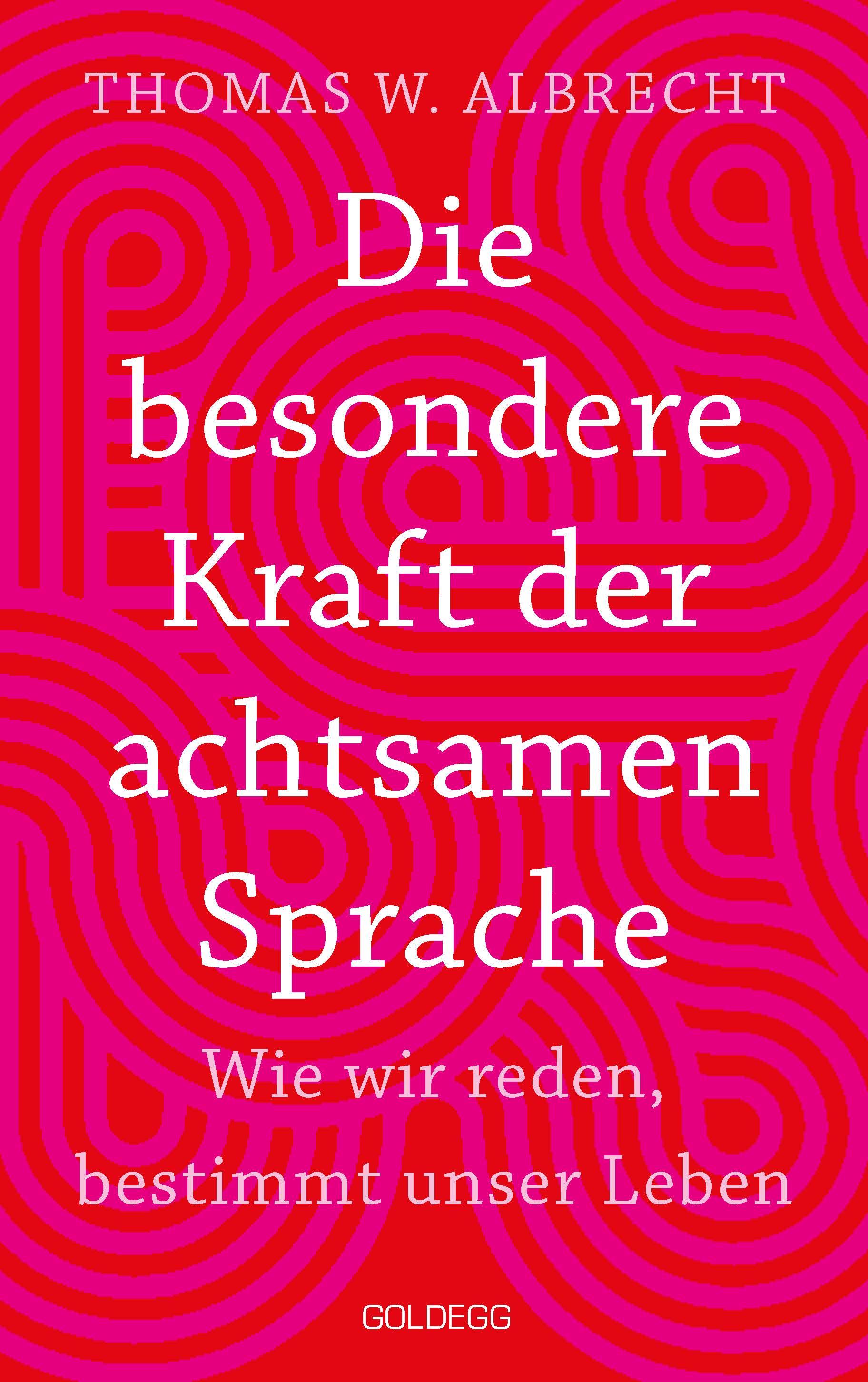 Die besondere Kraft der achtsamen Sprache - Wie wir reden, bestimmt unser Leben