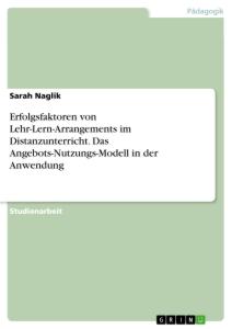 Erfolgsfaktoren von Lehr-Lern-Arrangements im Distanzunterricht. Das Angebots-Nutzungs-Modell in der Anwendung