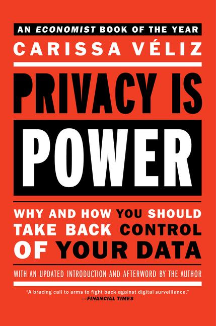 Privacy Is Power: Why and How You Should Take Back Control of Your Data