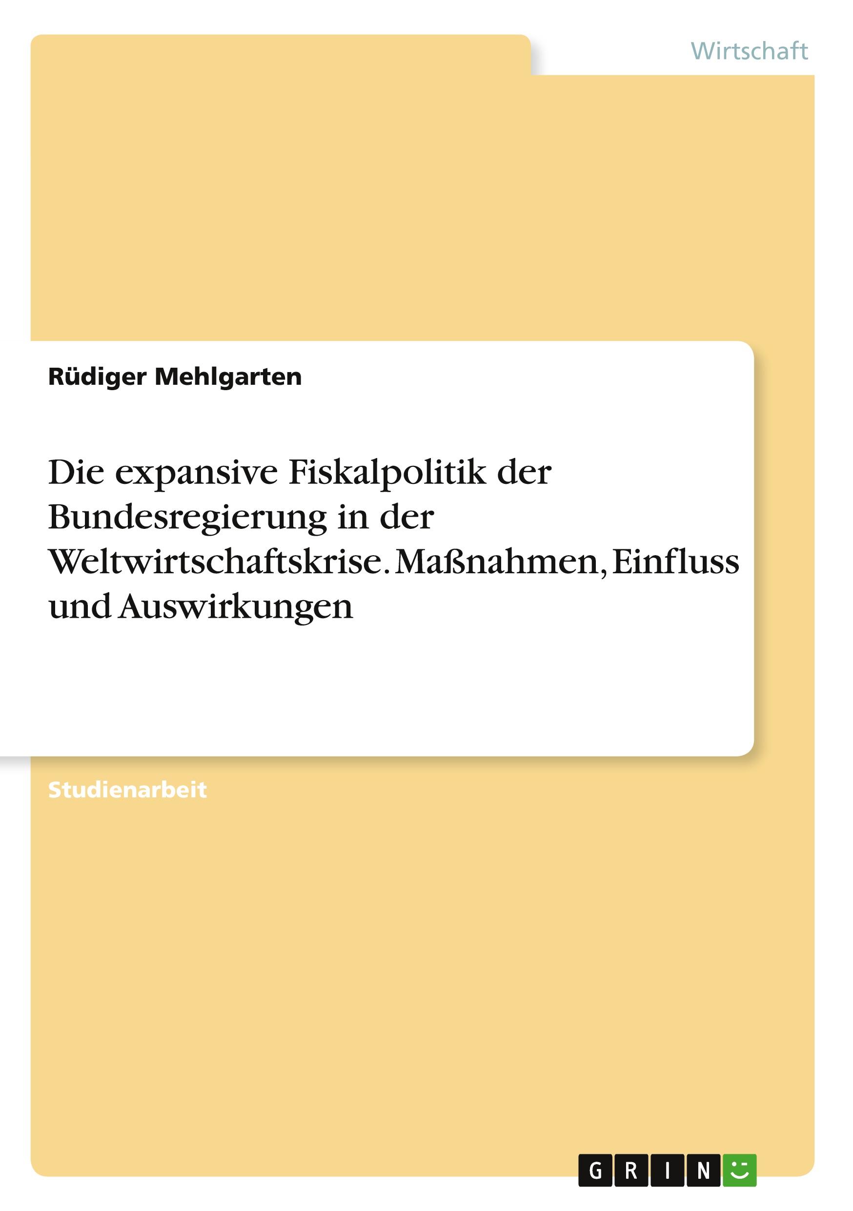 Die expansive Fiskalpolitik der Bundesregierung in der Weltwirtschaftskrise. Maßnahmen, Einfluss und Auswirkungen