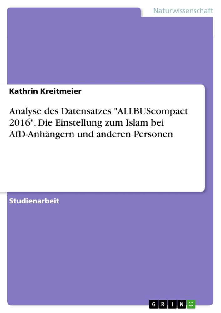 Analyse des Datensatzes "ALLBUScompact 2016". Die Einstellung zum Islam bei AfD-Anhängern und anderen Personen