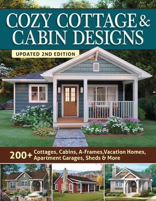 Cozy Cottage & Cabin Designs, Updated 2nd Edition: 200+ Cottages, Cabins, A-Frames, Vacation Homes, Apartment Garages, Sheds & More