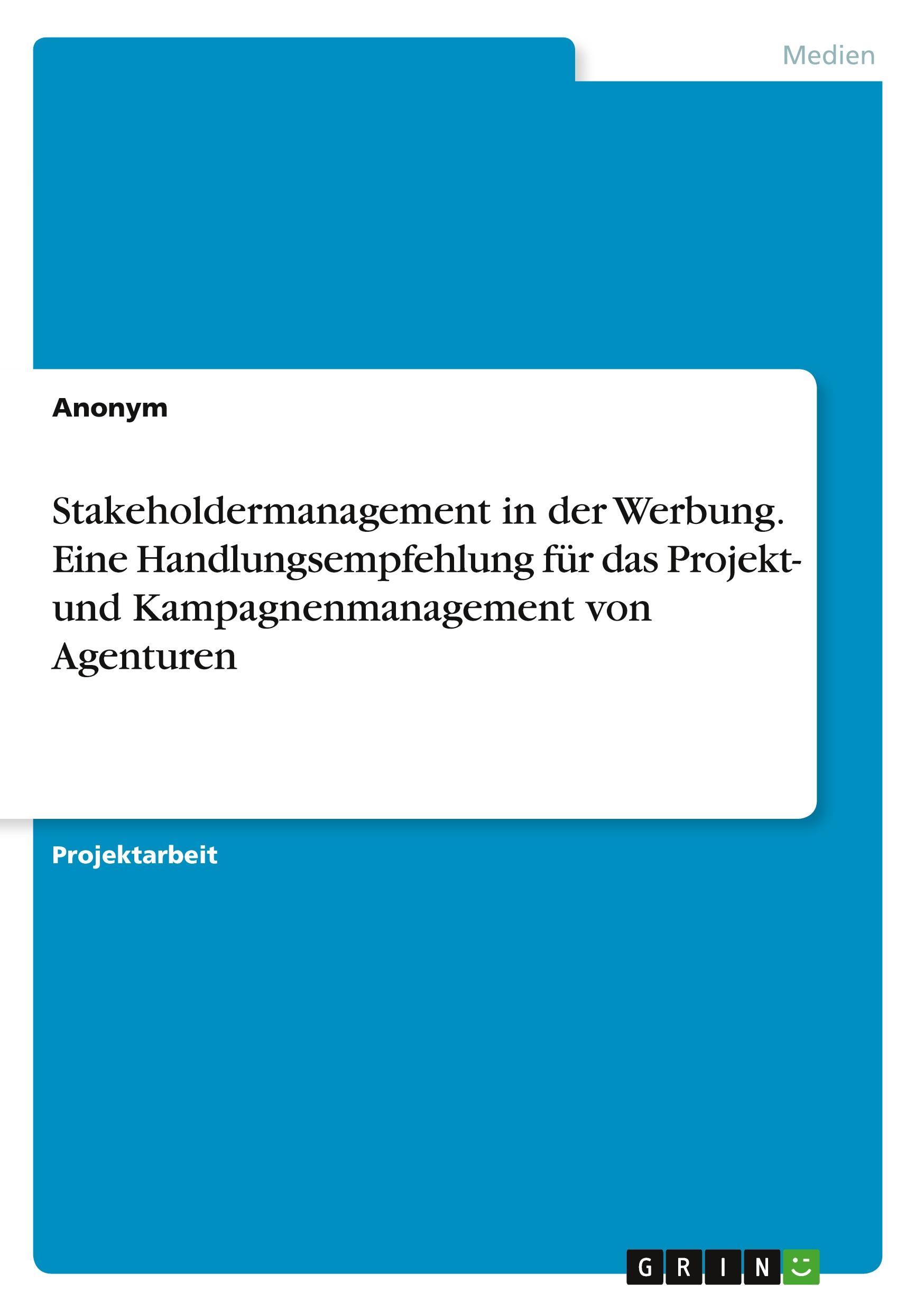 Stakeholdermanagement in der Werbung. Eine Handlungsempfehlung für das Projekt- und Kampagnenmanagement von Agenturen