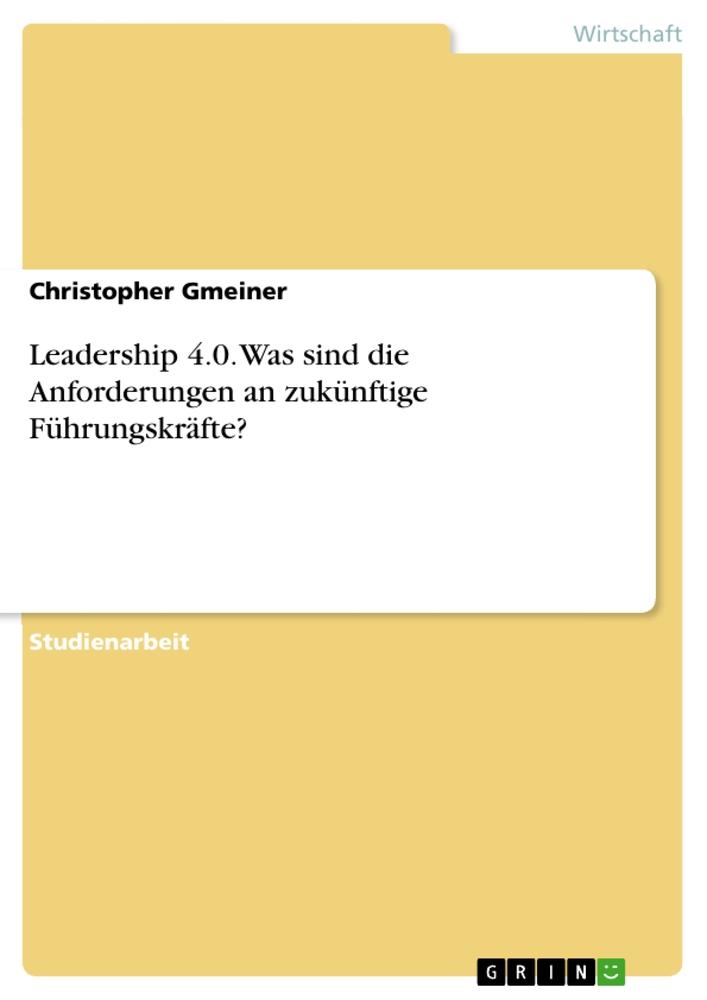 Leadership 4.0. Was sind die Anforderungen an zukünftige Führungskräfte?