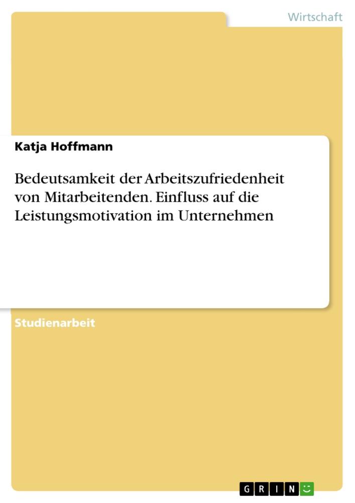 Bedeutsamkeit der Arbeitszufriedenheit von Mitarbeitenden. Einfluss auf die Leistungsmotivation im Unternehmen