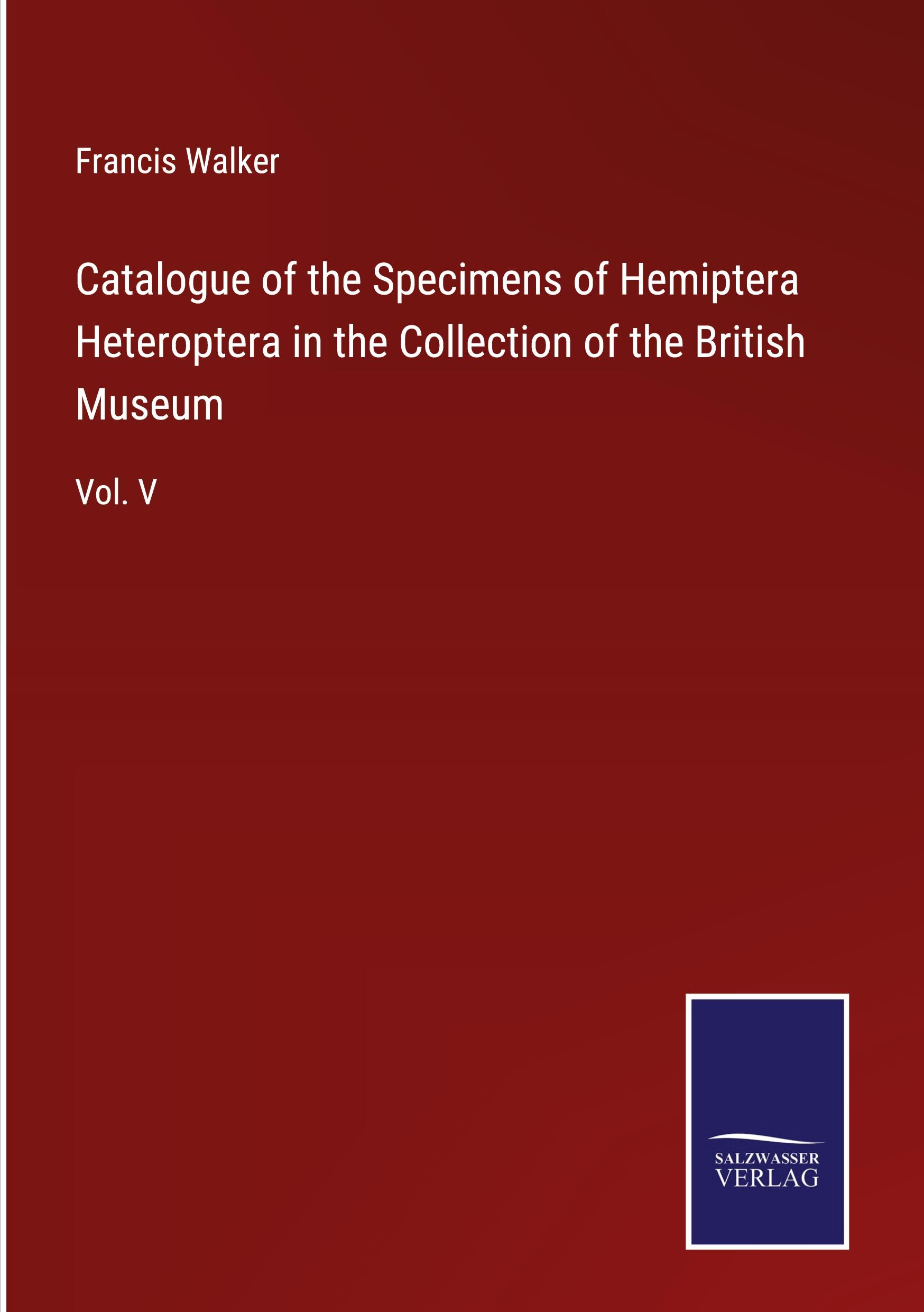 Catalogue of the Specimens of Hemiptera Heteroptera in the Collection of the British Museum