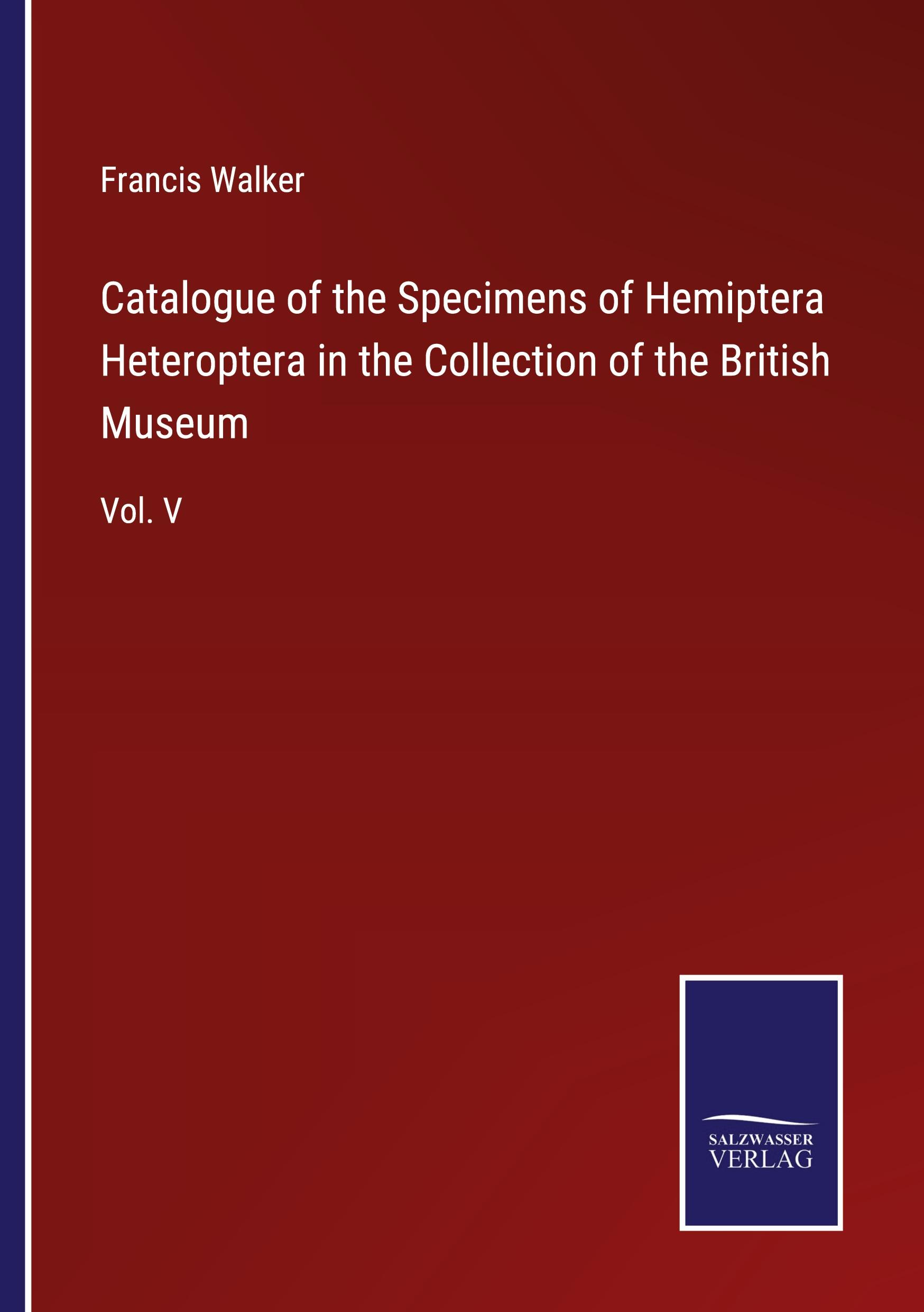 Catalogue of the Specimens of Hemiptera Heteroptera in the Collection of the British Museum