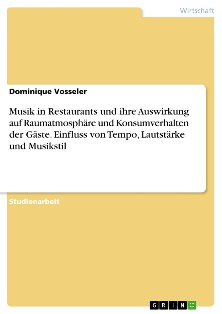 Musik in Restaurants und ihre Auswirkung auf Raumatmosphäre und Konsumverhalten der Gäste. Einfluss von Tempo, Lautstärke und Musikstil