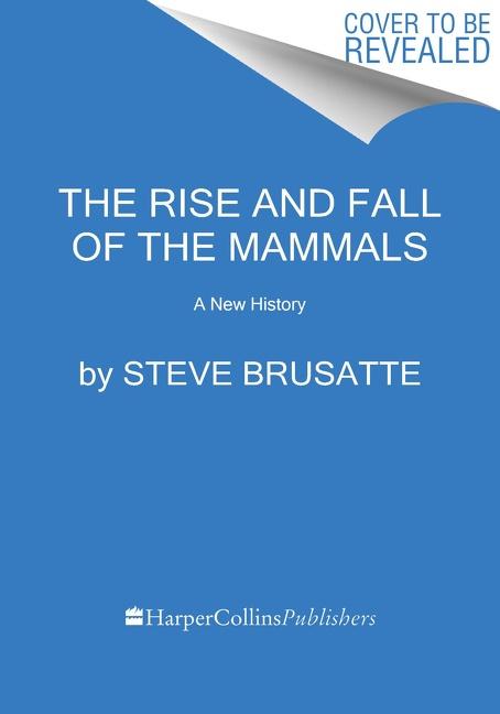 The Rise and Reign of the Mammals