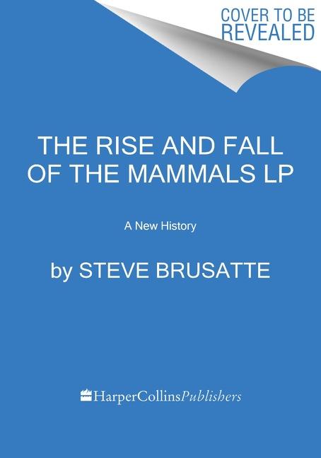 The Rise and Reign of the Mammals