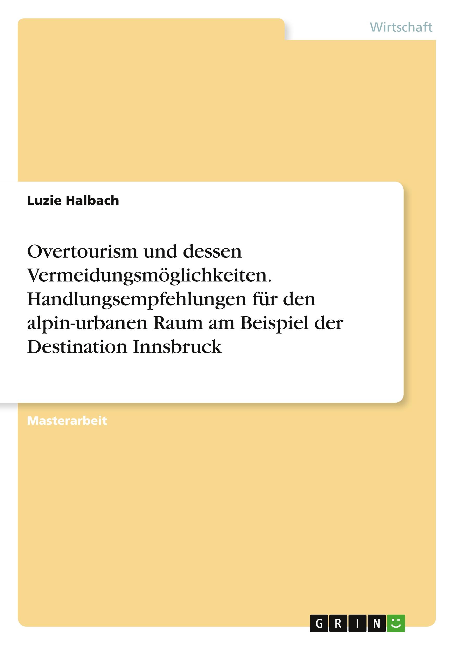 Overtourism und dessen Vermeidungsmöglichkeiten. Handlungsempfehlungen für den alpin-urbanen Raum am Beispiel der Destination Innsbruck