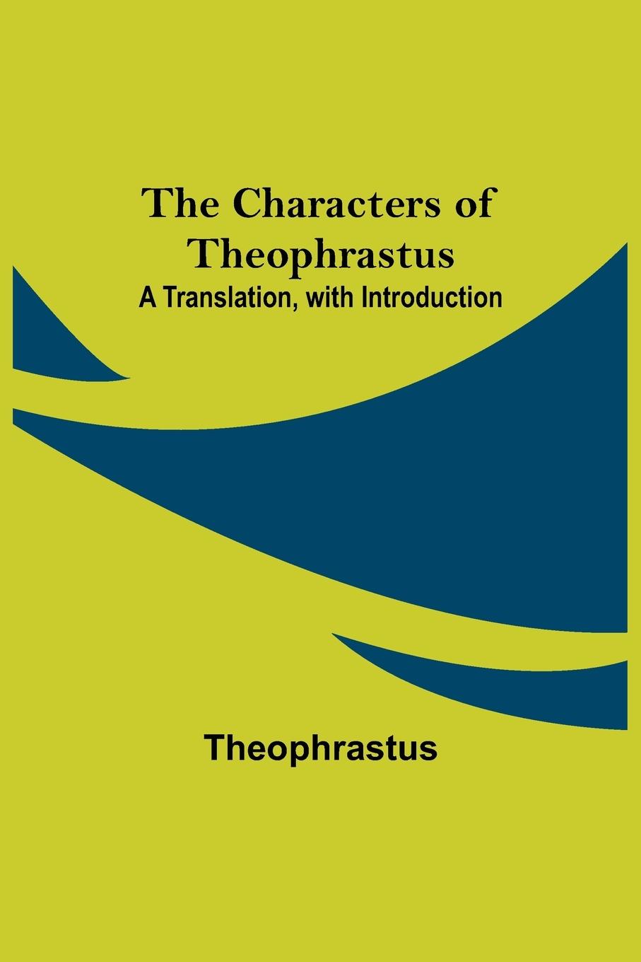 The Characters of Theophrastus; A Translation, with Introduction