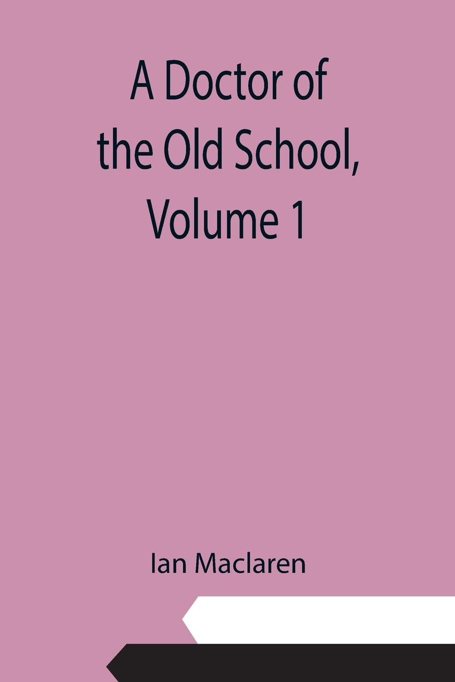 A Doctor of the Old School,      Volume 1