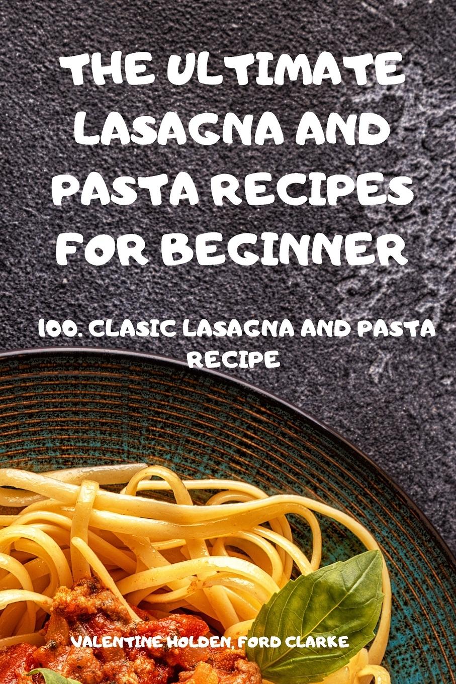 THE ULTIMATE LASAGNA AND PASTA RECIPES FOR BEGINNER