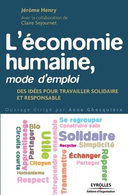 L'économie humaine, mode d'emploi: Des idées pour travailler solidaire et responsable.