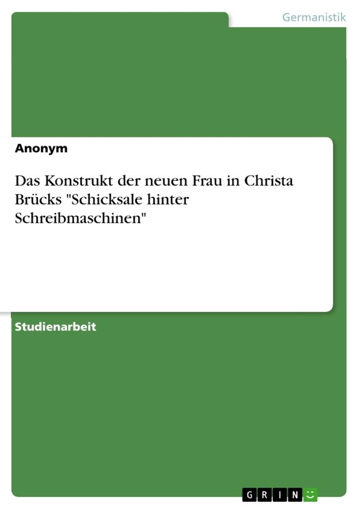 Das Konstrukt der neuen Frau in Christa Brücks "Schicksale hinter Schreibmaschinen"