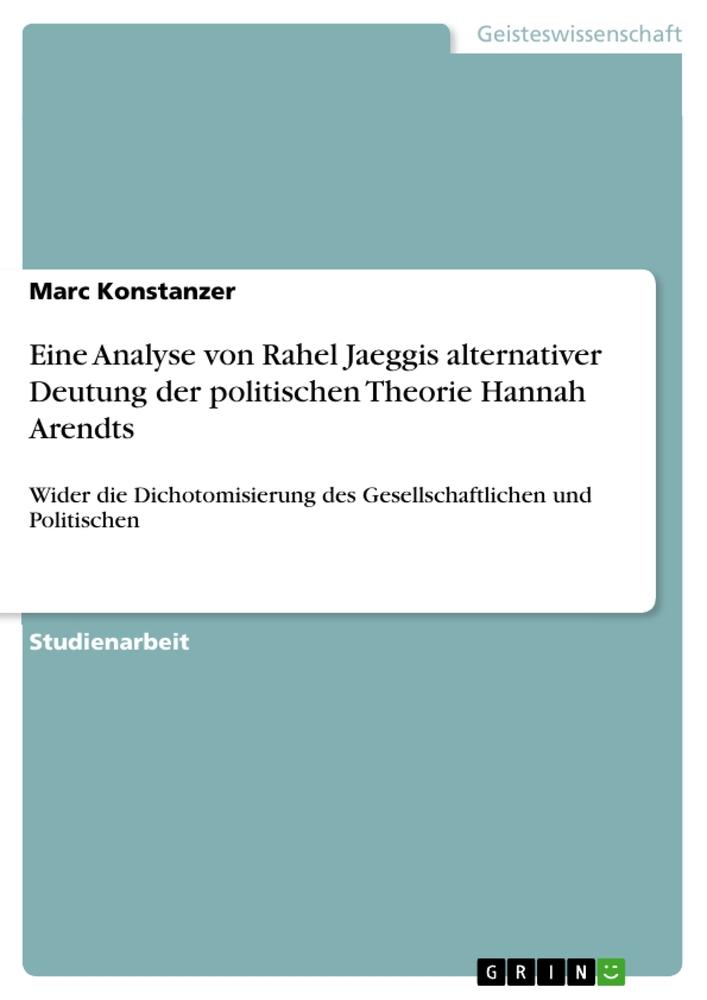 Eine Analyse von Rahel Jaeggis alternativer Deutung der politischen Theorie Hannah Arendts