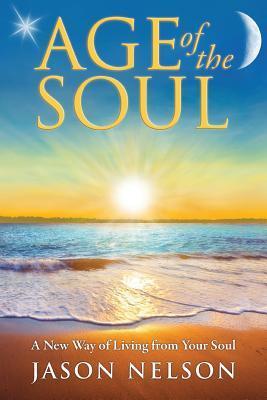 Age of the Soul: A New Way of Living from Your Soul