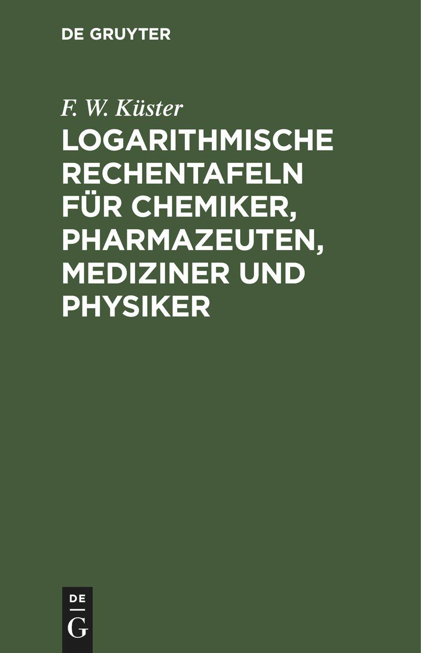 Logarithmische Rechentafeln für Chemiker, Pharmazeuten, Mediziner und Physiker